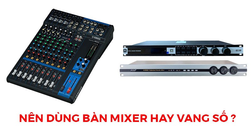Nên dùng mixer hay vang số cho dàn âm thanh gia đình?
